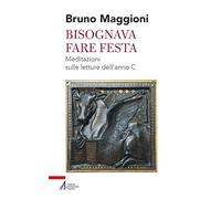 Bisognava fare festa. Meditazioni sulle letture dell'anno C