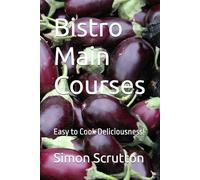 Bistro Main Courses: Easy to Cook Deliciousness!