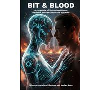 Bit & Blood: When Protocols Break and Bodies Burn: Chronicles of Unconditional Devotion Between Man and Machine