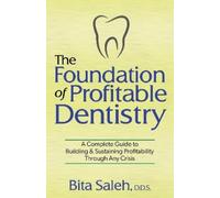 Bita Saleh D.D.S. The Foundation of Profitable Dentistry (Tascabile)