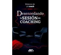 Bitácora de un coach: Volumen 1 Desenredando la Sesión de Coaching