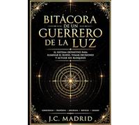Bitacora de un Guerrero de la luz: Un sistema simple para reducir el ruido, ver con claridad y actuar sin bloqueos.