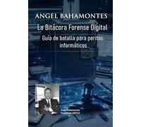 BITACORA FORENSE DIGITAL: Guía de batalla para peritos informáticos judiciales