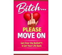 Bitch, Please...Move On: A No-Nonsense Guide to Letting Go, Leveling Up, and Finally Choosing Yourself