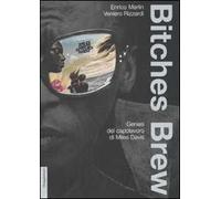 Bitches brew. Genesi del capolavoro di Miles Davis