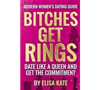 Bitches Get Rings: Date Like a Queen and Get the Commitment