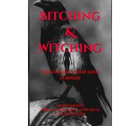 Bitching & Witching: Discovering Your Soul Purpose