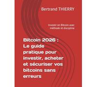 Bitcoin 2026 : Le guide pratique pour investir, acheter et sécuriser vos bitcoins sans erreurs: Investir en Bitcoin avec méthode et discipline