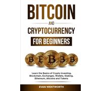 Bitcoin And Cryptocurrency For Beginners: Learn the Basics of Crypto Investing, Blockchain, Exchanges, Wallets, Staking, Ethereum, Altcoins and Tokens