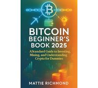 Bitcoin Beginner’s Book 2025: A Standard Guide to Investing, Mining, and Understanding Crypto for Dummies