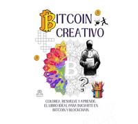 Bitcoin Creativo: Colorea, resuelve y aprende: el libro ideal para iniciarte en Bitcoin Y Blockchain