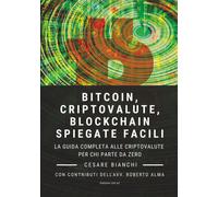 Bitcoin, Criptovalute, Blockchain Spiegate Facili: La guida completa alle cripto