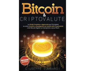 Bitcoin & Criptovalute: La Guida Completa e Aggiornata per Principianti su come Investire e Guadagnare nel mondo delle Cryptovalute e dei Mercati Digitali con Semplicità e senza Rischi