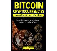 Bitcoin, Cryptocurrencies ... Investing at the right time: Smart Strategies to Invest and Prosper in the Long Term