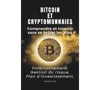 Bitcoin & cryptomonnaies : comprendre et investir sans se brûler les ailes.: fonctionnement, gestion du risque et plan d’investissement.