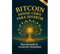 Bitcoin desde cero para invertir. Descubriendo la revolución blockchain: Una guía completa para principiantes sobre criptomonedas y la moneda digital. ... tu libertad financiera (Edición en español)