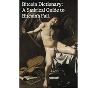 Bitcoin Dictionary: A Satirical Guide to Bitcoin’s Fall.