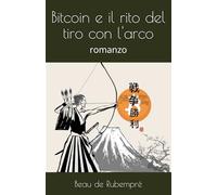 Bitcoin e il rito del tiro con l'arco: romanzo