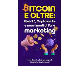 Bitcoin e oltre: guida al Web 3.0, alle criptovalute e nuovi modi di fare marketing