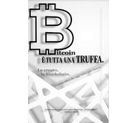 Bitcoin, è tutta una truffa.: Le crypto, la Blockchain, e tanto altro da oggi tutto più chiaro.