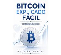 Bitcoin explicado fácil: La guía definitiva para entender el mundo cripto sin tecnicismos