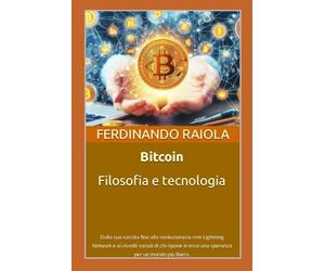 Bitcoin, Filosofia e tecnologia.: Dal White Paper a Lightning Network e ai risvolti sociali di chi ripone in esso una speranza per un mondo più libero.