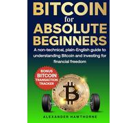 Bitcoin for Absolute Beginners: A Non-Technical, Plain-English Guide to Understanding Bitcoin and Investing for Financial Freedom