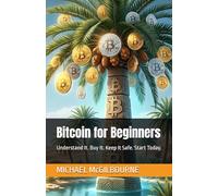 Bitcoin for Beginners: Understand It. Buy It. Keep It Safe. Start Today.: 2
