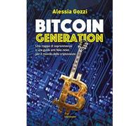 Bitcoin generation. Una mappa di sopravvivenza e una guida anti fake news per il mondo delle criptovalute