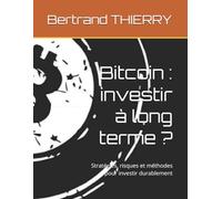 Bitcoin : investir à long terme ?: Stratégies, risques et méthodes pour investir durablement