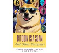 Bitcoin Is A Scam: And Other Fairytales