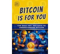 Bitcoin Is For You: The Daily Bit, 365 Days to Understanding Bitcoin: 1