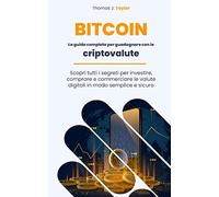 BITCOIN: La guida completa per guadagnare con le criptovalute. Scopri tutti i segreti per investire, comprare e commerciare le valute digitali in modo semplice e sicuro.