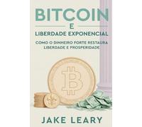 Bitcoin & Liberdade Exponencial: Como o Dinheiro Sólido Restaura a Liberdade e a Prosperidade