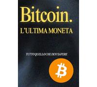Bitcoin. L'Ultima Moneta