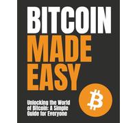 Bitcoin Made Easy: Unlocking the Worldof Bitcoin: A Simple Guide for Everyone