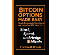 BITCOIN OPTIONS MADE EASY: Simple Strategies to Stack, Spend, and Hedge Your BTC Like a Pro"