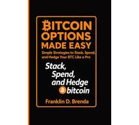 BITCOIN OPTIONS MADE EASY: Simple Strategies to Stack, Spend, and Hedge Your BTC Like a Pro"