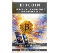 BITCOIN - Practical Knowledge For Beginners: UNDERSTAND. BUY. STORE SECURELY. SPEND WITH CONFIDENCE.