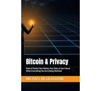 Bitcoin & Privacy: How to Protect Your Money, Your Data, & Your Future When Everything You Do Is Being Watched