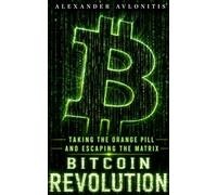Bitcoin Revolution: Taking The Orange Pill And Escaping The Matrix