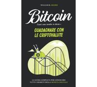 BITCOIN: Scopri come investire in Bitcoin e guadagnare con le criptovalute. La guida completa per conoscere tutti i segreti della moneta digitale.