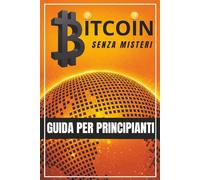 BITCOIN SENZA MISTERI: GUIDA PER PRINCIPIANTI