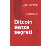 Bitcoin senza segreti: La tua guida a un uso consapevole