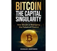 Bitcoin: The Capital Singularity: How Bitcoin is Reshaping the Future of Finance: 1