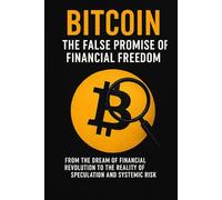 Bitcoin: The False Promise of Financial Freedom: From the dream of financial revolution to the reality of speculation and systemic risk.