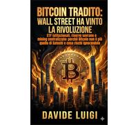 Bitcoin Tradito: Wall Street Ha Vinto la Rivoluzione: ETF istituzionali, riserve sovrane e mining centralizzato: perché Bitcoin del 2026 non è più quello di Satoshi e cosa rischi ignorandolo