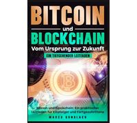 Bitcoin und Blockchain: Vom Ursprung zur Zukunft - Ein tiefgehender Leitfaden: Bitcoin und Blockchain: Ein praktischer Leitfaden für Einsteiger und Fortgeschrittene
