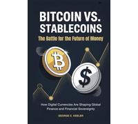 Bitcoin vs. Stablecoins: The Battle for the Future of Money: How Digital Currencies Are Shaping Global Finance and Financial Sovereignty