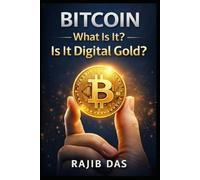 Bitcoin What Is It? Is It Digital Gold?: A Beginner's Guide to Understanding Bitcoin